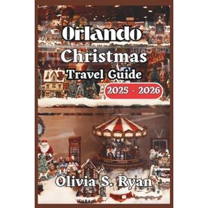 S. Ryan, Olivia Orlando Christmas Travel Guide 2025 2026: Discover Holiday Magic, Seasonal Events, and Family-Friendly Adventures S. Ryan, Olivia Orlando Christmas Travel Guide 2025 2026: Discover Holiday Magic, Seasonal Events, and Family-Friendly Adventures