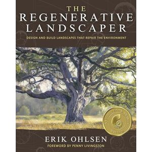 Ohlsen, Erik The Regenerative Landscaper: Design and Build Landscapes That Repair the Environment Ohlsen, Erik The Regenerative Landscaper: Design and Build Landscapes That Repair the Environment