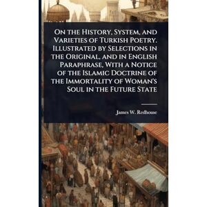 Redhouse, James W On the History, System, and Varieties of Turkish Poetry. Illustrated by Selections in the Original, and in English Paraphrase, With a Notice of the ... of Woman's Soul in the Future State Redhouse, James W On the History, System, and Varieties of Turkish Poetry. Illustrated by Selections in the Original, and in English Paraphrase, With a Notice of the ... of Woman's Soul in the Future State