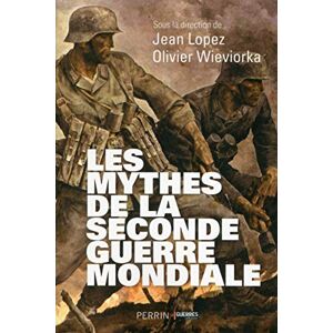 Lopez, Jean Les mythes de la Seconde Guerre mondiale Lopez, Jean Les mythes de la Seconde Guerre mondiale