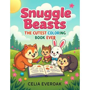 Everoak, Celia Snuggle Beasts The Cutest Coloring Book Ever Everoak, Celia Snuggle Beasts The Cutest Coloring Book Ever