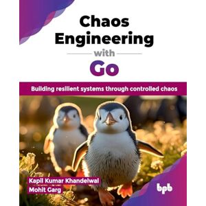 Kumar Khandelwal, Kapil Chaos Engineering with Go: Building resilient systems through controlled chaos (English Edition) Kumar Khandelwal, Kapil Chaos Engineering with Go: Building resilient systems through controlled chaos (English Edition)
