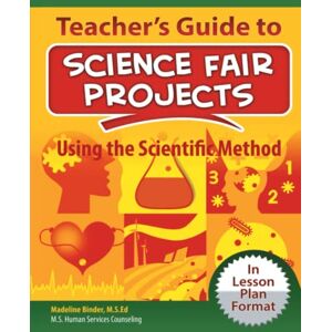 Binder, Madeline D Teacher's Guide to Science Fair Projects Step-by-Step: Using the Scientific Method Inquiry Based Lesson Plans Binder, Madeline D Teacher's Guide to Science Fair Projects Step-by-Step: Using the Scientific Method Inquiry Based Lesson Plans