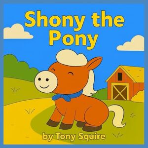 SQUIRE, TONY SHONY THE PONY: Story and Colouring Book (The Shony the Pony Stories) SQUIRE, TONY SHONY THE PONY: Story and Colouring Book (The Shony the Pony Stories)