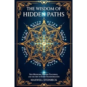 Steinbeck, Maxwell The Wisdom of Hidden Paths: Sufi Mysticism, Dervish Teachings, and the Art of Inner Transformation: A Modern Path to Sufi Mysticism, Heart-Led ... Practices for Energy, Clarity, and Awakening) Steinbeck, Maxwell The Wisdom of Hidden Paths: Sufi Mysticism, Dervish Teachings, and the Art of Inner Transformation: A Modern Path to Sufi Mysticism, Heart-Led ... Practices for Energy, Clarity, and Awakening)