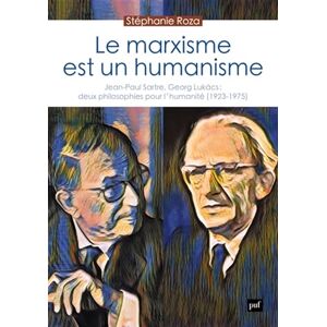 Roza, Stéphanie Le marxisme est un humanisme: Jean-Paul Sartre, Georg Lukács : deux philosophies pour l'humanité (1923-1975) Roza, Stéphanie Le marxisme est un humanisme: Jean-Paul Sartre, Georg Lukács : deux philosophies pour l'humanité (1923-1975)