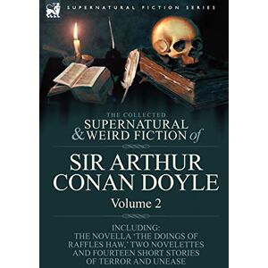 Doyle, Sir Arthur Conan The Collected Supernatural and Weird Fiction of Sir Arthur Conan Doyle: 2-Including the Novella 'The Doings of Raffles Haw, ' Two Novelettes and Fourt Doyle, Sir Arthur Conan The Collected Supernatural and Weird Fiction of Sir Arthur Conan Doyle: 2-Including the Novella 'The Doings of Raffles Haw, ' Two Novelettes and Fourt