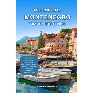 L. BENNETT, SOPHIA The Essential Montenegro Travel Guide 2025: Things to know before visiting, Best Attractions, Best Hidden Gems, Antiquated Cultures, Culinary Delights, Travel budget, itineraries & Staying Safe L. BENNETT, SOPHIA The Essential Montenegro Travel Guide 2025: Things to know before visiting, Best Attractions, Best Hidden Gems, Antiquated Cultures, Culinary Delights, Travel budget, itineraries & Staying Safe