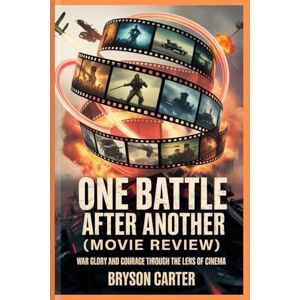 CARTER, BRYSON One Battle After Another (Movie Review): War Glory and Courage Through the Lens of Cinema CARTER, BRYSON One Battle After Another (Movie Review): War Glory and Courage Through the Lens of Cinema