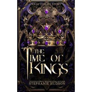 Hudson, Stephanie The Time Of Kings: Book 1 (An Afterlife Story) Hudson, Stephanie The Time Of Kings: Book 1 (An Afterlife Story)