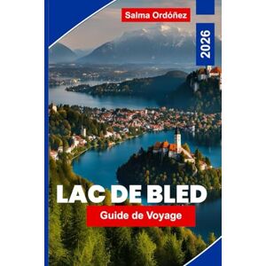 Ordóñez, Salma Lac de Bled Guide de voyage 2026: Découvrez des vues panoramiques sur le lac, des châteaux historiques, des aventures en plein air, la cuisine locale ... essentiels pour votre voyage en Slovénie Ordóñez, Salma Lac de Bled Guide de voyage 2026: Découvrez des vues panoramiques sur le lac, des châteaux historiques, des aventures en plein air, la cuisine locale ... essentiels pour votre voyage en Slovénie