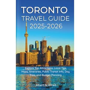Albert N. Allred Toronto Travel Guide 2025-2026: Explore Top Attractions, Local Tips, Maps, Itineraries, Public Transit Info, Day Trips, and Budget Planning (Updated 2026 Travel Guides) Albert N. Allred Toronto Travel Guide 2025-2026: Explore Top Attractions, Local Tips, Maps, Itineraries, Public Transit Info, Day Trips, and Budget Planning (Updated 2026 Travel Guides)