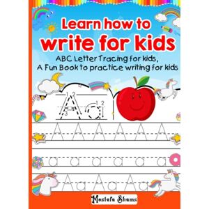 shams, Mostafa Learn how to write for kids 100 pages: ABC Letter Tracing for kids, A Fun Book to practice writing for kids, Handwriting practice for kids, A-Z Handwriting practice for kids, shams, Mostafa Learn how to write for kids 100 pages: ABC Letter Tracing for kids, A Fun Book to practice writing for kids, Handwriting practice for kids, A-Z Handwriting practice for kids,