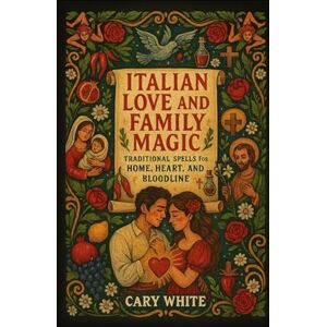 White, Cary Italian Love and Family Magic: Traditional Spells for Home, Heart, and Bloodline (Italian Folk Magic) White, Cary Italian Love and Family Magic: Traditional Spells for Home, Heart, and Bloodline (Italian Folk Magic)