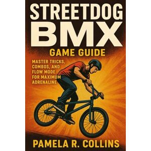 Collins, Pamela r Streetdog BMX game guide: Master Tricks, Combos, and Flow Mode for Maximum Adrenaline Collins, Pamela r Streetdog BMX game guide: Master Tricks, Combos, and Flow Mode for Maximum Adrenaline