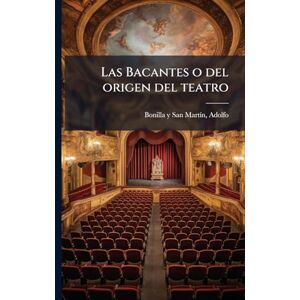 Bonilla Y San Martã-N, Adolfo Las Bacantes o del origen del teatro Bonilla Y San Martã-N, Adolfo Las Bacantes o del origen del teatro