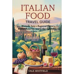 WHITFIELD, VALE Italian Food Travel Guide: Discover Italy’s Regional Flavors, Hidden Eateries, and Culinary Traditions WHITFIELD, VALE Italian Food Travel Guide: Discover Italy’s Regional Flavors, Hidden Eateries, and Culinary Traditions