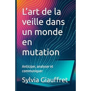 Giauffret, Sylvia L’art de la veille dans un monde en mutation: Anticiper, analyser et communiquer (Formation Professionnelle) Giauffret, Sylvia L’art de la veille dans un monde en mutation: Anticiper, analyser et communiquer (Formation Professionnelle)