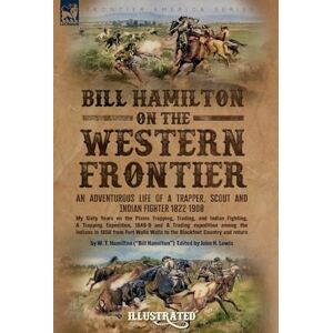 Hamilton, W T Bill Hamilton on the Western Frontier: An Adventurous life of a Trapper, Scout and Indian Fighter 1822-1908 Hamilton, W T Bill Hamilton on the Western Frontier: An Adventurous life of a Trapper, Scout and Indian Fighter 1822-1908