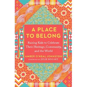 Johnston, Amber O'Neal A Place to Belong: Raising Kids to Celebrate Their Heritage, Community, and the World Johnston, Amber O'Neal A Place to Belong: Raising Kids to Celebrate Their Heritage, Community, and the World