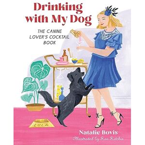 Bovis, Natalie Drinking with My Dog: The Canine Lover's Cocktail Book Bovis, Natalie Drinking with My Dog: The Canine Lover's Cocktail Book
