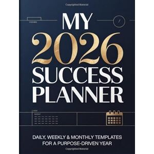 Adegboye, Adura Gbemi My 2026 Success Planner: Daily, Weekly & Monthly Templates For A Purpose-Driven Year Adegboye, Adura Gbemi My 2026 Success Planner: Daily, Weekly & Monthly Templates For A Purpose-Driven Year
