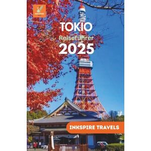 Travels, Inkspire Tokio Reiseführer 2025: Entdecken Sie Japans urbane Wunder und erhalten Sie clevere Reisetipps für ein unvergessliches Abenteuer (Tokyo Travel Guides Language Collection) Travels, Inkspire Tokio Reiseführer 2025: Entdecken Sie Japans urbane Wunder und erhalten Sie clevere Reisetipps für ein unvergessliches Abenteuer (Tokyo Travel Guides Language Collection)