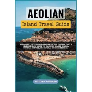 Barham, Victoria J AEOLIAN ISLAND TRAVEL GUIDE: Aeolian Odyssey: Embark on an adventure through Italy's volcanic isles, where the allure of seaside charms, cultural marvels, and natural wonders beckons. Barham, Victoria J AEOLIAN ISLAND TRAVEL GUIDE: Aeolian Odyssey: Embark on an adventure through Italy's volcanic isles, where the allure of seaside charms, cultural marvels, and natural wonders beckons.
