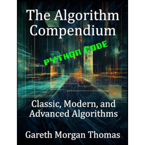 Thomas, Gareth The Algorithm Compendium: Classic, Modern, and Advanced Algorithms (The Computer Scientists Algorithmic Mastery Series) Thomas, Gareth The Algorithm Compendium: Classic, Modern, and Advanced Algorithms (The Computer Scientists Algorithmic Mastery Series)