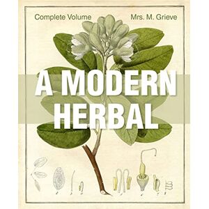 Grieve, Margaret A Modern Herbal: The Complete Edition Grieve, Margaret A Modern Herbal: The Complete Edition