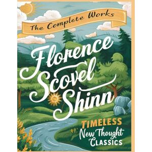 Shinn, Florence Scovel The Complete Works of Florence Scovel Shinn: Timeless New Thought Classics: The Game of Life and How to Play It; Your Word Is Your Wand; The Secret ... Unlock the Secrets of Success, Positive Think Shinn, Florence Scovel The Complete Works of Florence Scovel Shinn: Timeless New Thought Classics: The Game of Life and How to Play It; Your Word Is Your Wand; The Secret ... Unlock the Secrets of Success, Positive Think