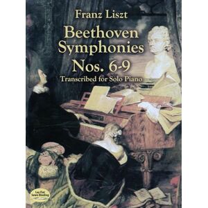 Liszt, Franz Beethoven Symphonies Nos. 6-9 Transcribed for Solo Piano (Dover Classical Piano Music) Liszt, Franz Beethoven Symphonies Nos. 6-9 Transcribed for Solo Piano (Dover Classical Piano Music)