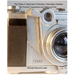 Loder, Michael Wescott The Tenax II: Zeiss Ikon's Precision, Fast-action Camera: A Pictorial Compendium and Gallery of Work Loder, Michael Wescott The Tenax II: Zeiss Ikon's Precision, Fast-action Camera: A Pictorial Compendium and Gallery of Work
