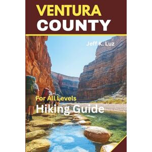 Luz, Jeff K. Hiking Ventura County Trails: A Practical Ventura County Hiking Guide Featuring the Top Trails, Coastal Walks, Mountain Routes, and Fitness-Friendly Hikes: Including Maps and Lovely Photos Luz, Jeff K. Hiking Ventura County Trails: A Practical Ventura County Hiking Guide Featuring the Top Trails, Coastal Walks, Mountain Routes, and Fitness-Friendly Hikes: Including Maps and Lovely Photos