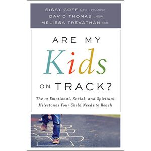 Goff, Sissy Are My Kids on Track?: The 12 Emotional, Social, and Spiritual Milestones Your Child Needs to Reach Goff, Sissy Are My Kids on Track?: The 12 Emotional, Social, and Spiritual Milestones Your Child Needs to Reach