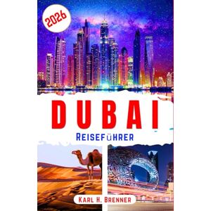 Brenner, Karl H. Dubai Reiseführer 2026: Entdecke moderne Attraktionen, kulturelle Einblicke, geldsparende Tipps und einfache Tagesideen für ein entspanntes Städteurlaub-Abenteuer (BEST GERMAN GUIDES) Brenner, Karl H. Dubai Reiseführer 2026: Entdecke moderne Attraktionen, kulturelle Einblicke, geldsparende Tipps und einfache Tagesideen für ein entspanntes Städteurlaub-Abenteuer (BEST GERMAN GUIDES)