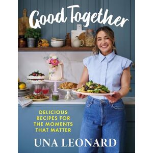 Leonard, Una Good Together: Delicious Recipes for the Moments that Matter Leonard, Una Good Together: Delicious Recipes for the Moments that Matter
