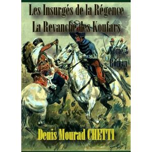 Chetti, Denis Mourad Les Insurgés de la Régence: La Revanche des Koufars Chetti, Denis Mourad Les Insurgés de la Régence: La Revanche des Koufars