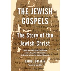 Boyarin, Daniel The Jewish Gospels: The Story of the Jewish Christ Boyarin, Daniel The Jewish Gospels: The Story of the Jewish Christ