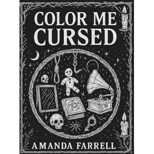 Farrell, Amanda Color Me Cursed: A Horror-Themed Adult Coloring Book of Cursed Objects & Classic Nightmares Farrell, Amanda Color Me Cursed: A Horror-Themed Adult Coloring Book of Cursed Objects & Classic Nightmares