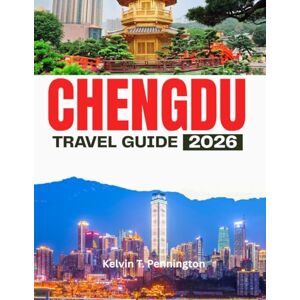 Pennington, Kelvin T. CHENGDU TRAVEL GUIDE 2026: Explore China’s Most Relaxed City with Curated Itineraries & Local Secrets Pennington, Kelvin T. CHENGDU TRAVEL GUIDE 2026: Explore China’s Most Relaxed City with Curated Itineraries & Local Secrets