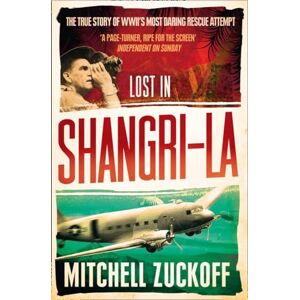 Zuckoff, Mitchell Lost in Shangri-La: Escape from a Hidden World A True Story Zuckoff, Mitchell Lost in Shangri-La: Escape from a Hidden World A True Story