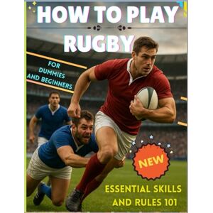 Solomon, Favour How to Play Rugby For Dummies and Beginners: Essential Skills and Rules Solomon, Favour How to Play Rugby For Dummies and Beginners: Essential Skills and Rules