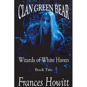 Howitt, Frances Clan Green Bear: Wizards of White Haven: Volume 2 Howitt, Frances Clan Green Bear: Wizards of White Haven: Volume 2