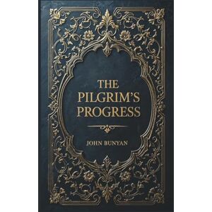 Bunyan, John The Pilgrim's Progress: Parts 1 and 2 Unabridged in a Beautiful Reader-Friendly Edition Bunyan, John The Pilgrim's Progress: Parts 1 and 2 Unabridged in a Beautiful Reader-Friendly Edition