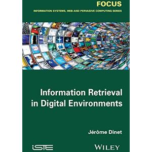 Wiley-ISTE Information Retrieval in Digital Environments (Focus: Information Systems, Web and Pervasive Computing) Wiley-ISTE Information Retrieval in Digital Environments (Focus: Information Systems, Web and Pervasive Computing)