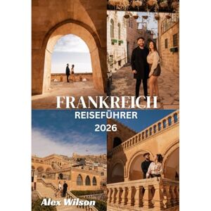 Wilson Frankreich Reiseführer 2026: „Erleben Sie das Herz Frankreichs – Kultur, Küche und verborgene Schätze für jeden Reisenden.“ Wilson Frankreich Reiseführer 2026: „Erleben Sie das Herz Frankreichs – Kultur, Küche und verborgene Schätze für jeden Reisenden.“