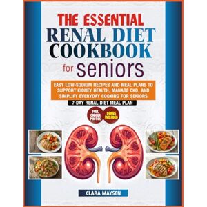 Maysen, Clara The Essential Renal Diet Cookbook for Seniors: Easy Low-Sodium Recipes and Meal Plans to Support Kidney Health, Manage CKD, and Simplify Everyday Cooking for Seniors. Maysen, Clara The Essential Renal Diet Cookbook for Seniors: Easy Low-Sodium Recipes and Meal Plans to Support Kidney Health, Manage CKD, and Simplify Everyday Cooking for Seniors.
