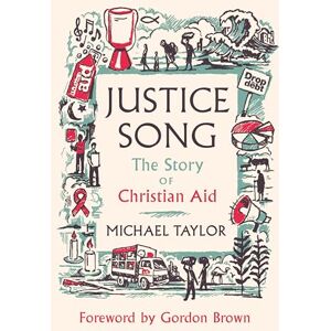 Taylor Justice Song: The Story of Christian Aid: Foreword by Gordon Brown Taylor Justice Song: The Story of Christian Aid: Foreword by Gordon Brown