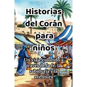 Ameen, Syed Historias del Corán para niños: Un viaje colorido a través de la fe, la sabiduría y la aventura (Quran Stories) Ameen, Syed Historias del Corán para niños: Un viaje colorido a través de la fe, la sabiduría y la aventura (Quran Stories)